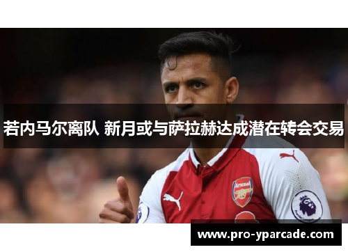 若内马尔离队 新月或与萨拉赫达成潜在转会交易