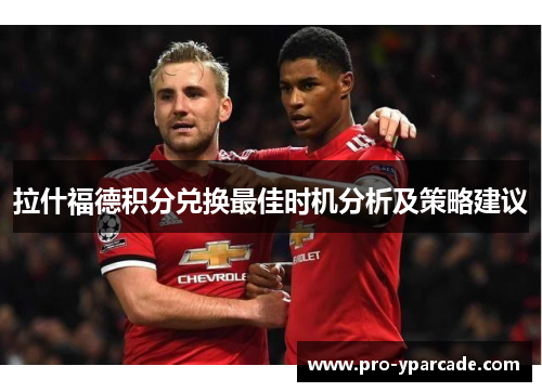 拉什福德积分兑换最佳时机分析及策略建议