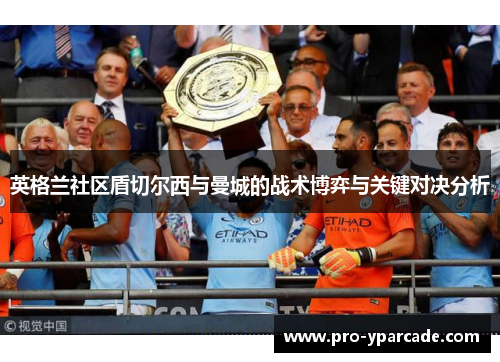 英格兰社区盾切尔西与曼城的战术博弈与关键对决分析