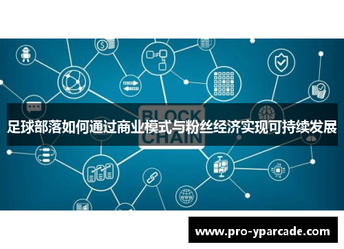 足球部落如何通过商业模式与粉丝经济实现可持续发展 足球部落如何通过商业模式与粉丝经济实现可持续发展