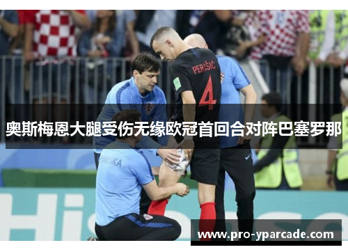 奥斯梅恩大腿受伤无缘欧冠首回合对阵巴塞罗那 奥斯梅恩大腿受伤无缘欧冠首回合对阵巴塞罗那